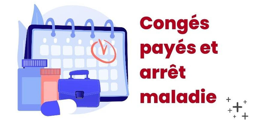 CONGES PAYES ET MALADIE : QUELLES SONT LES NOUVELLES REGLES ?